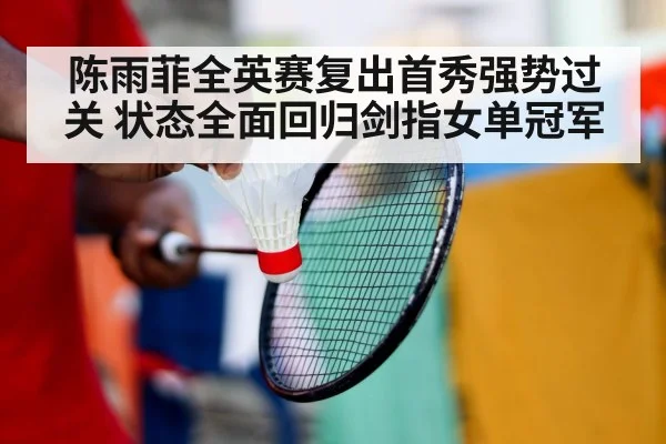 陈雨菲全英赛复出首秀强势过关 状态全面回归剑指女单冠军